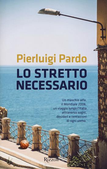 Lo stretto necessario - Pierluigi Pardo - Libro Rizzoli 2017 | Libraccio.it