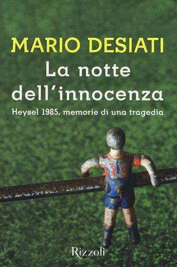 La notte dell'innocenza. Heysel 1985, memorie di una tragedia - Mario Desiati - Libro Rizzoli 2015, Scala italiani | Libraccio.it