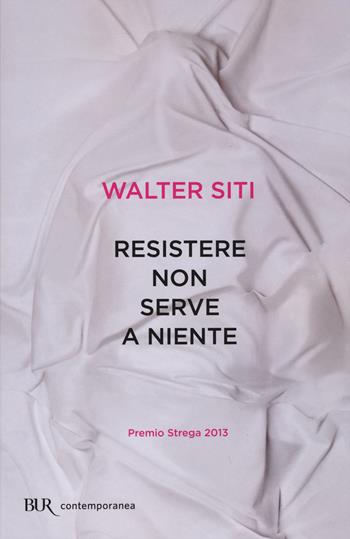 Resistere non serve a niente - Walter Siti - Libro Rizzoli 2015, BUR Contemporanea | Libraccio.it