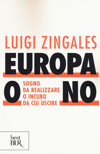 Europa o no. Sogno da realizzare o incubo da cui uscire - Luigi Zingales - Libro Rizzoli 2015, BUR Best BUR | Libraccio.it