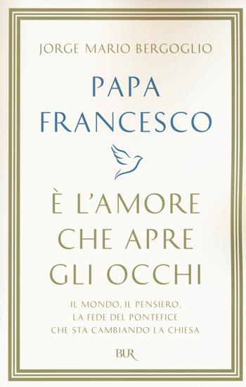 È l'amore che apre gli occhi - Francesco (Jorge Mario Bergoglio) - Libro Rizzoli 2015, BUR Best BUR | Libraccio.it