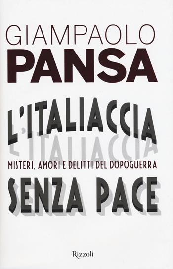 L'Italiaccia senza pace. Misteri, amori e delitti del dopoguerra - Giampaolo Pansa - Libro Rizzoli 2015, Saggi italiani | Libraccio.it
