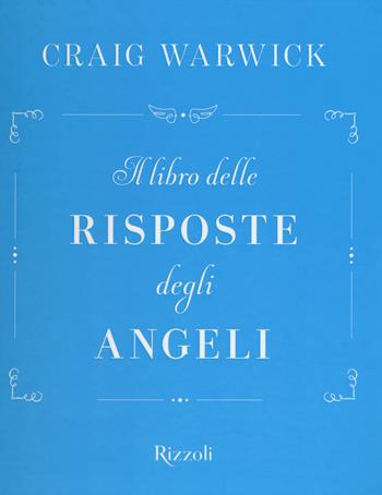 Il libro delle risposte degli angeli - Craig Warwick - Libro Rizzoli 2015 | Libraccio.it