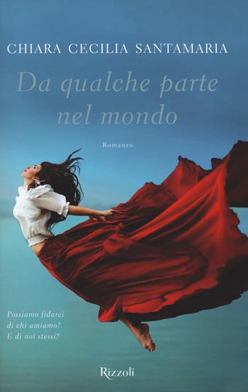 Da qualche parte nel mondo - Chiara Cecilia Santamaria - Libro Rizzoli 2015, Rizzoli narrativa | Libraccio.it