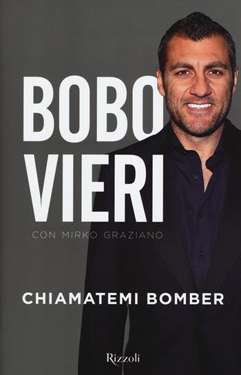 Chiamatemi bomber - Christian Vieri, Mirko Graziano - Libro Rizzoli 2015, Di tutto di più | Libraccio.it