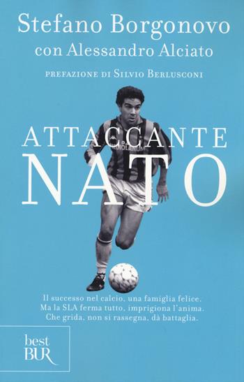 Attaccante nato - Stefano Borgonovo, Alessandro Alciato - Libro Rizzoli 2015, BUR Best BUR | Libraccio.it