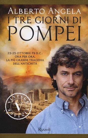 I tre giorni di Pompei: 23-25 ottobre 79 d. C. Ora per ora, la più grande tragedia dell'antichità - Alberto Angela - Libro Rizzoli 2016, Vintage | Libraccio.it