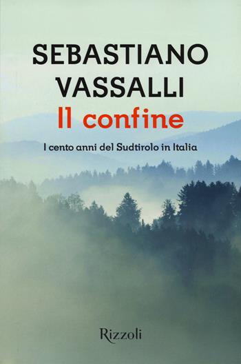 Il confine. I cento anni del Sudtirolo in Italia - Sebastiano Vassalli - Libro Rizzoli 2015, Scala italiani | Libraccio.it