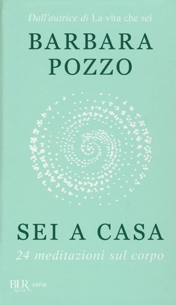 Sei a casa. 24 meditazioni sul corpo - Barbara Pozzo - Libro Rizzoli 2015, BUR Varia | Libraccio.it