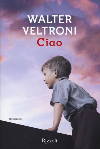 Ciao - Walter Veltroni - Libro Rizzoli 2015, Scala italiani | Libraccio.it