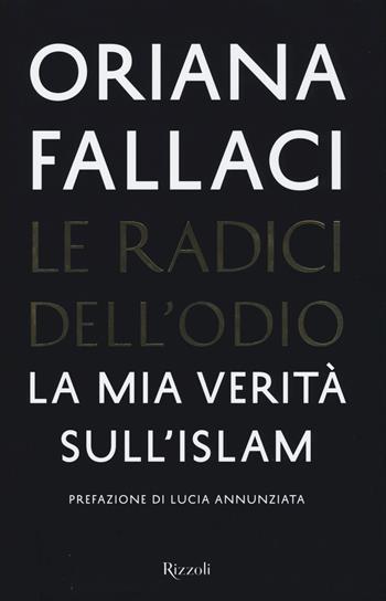 Le radici dell'odio. La mia verità sull'Islam - Oriana Fallaci - Libro Rizzoli 2015, Saggi italiani | Libraccio.it