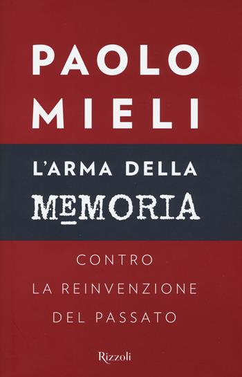 L'arma della memoria. Contro la reinvenzione del passato - Paolo Mieli - Libro Rizzoli 2015, Saggi italiani | Libraccio.it