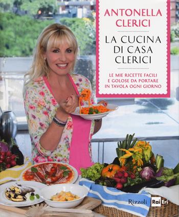 La cucina di casa Clerici. Ediz. illustrata - Antonella Clerici - Libro Rizzoli 2015 | Libraccio.it