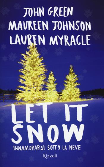 Let it snow. Innamorarsi sotto la neve - John Green, Maureen Johnson, Lauren Myracle - Libro Rizzoli 2015 | Libraccio.it
