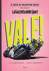 Vale! Il mito di Valentino Rossi nelle pagine de "La Gazzetta dello Sport". Ediz. illustrata