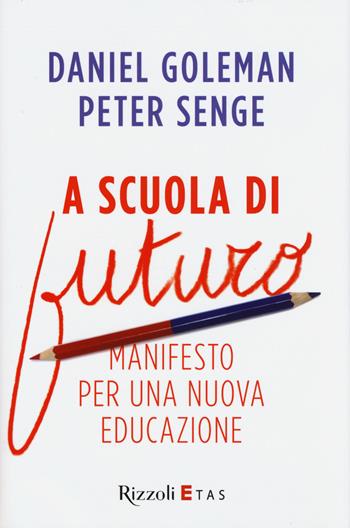 A scuola di futuro. Manifesto per una nuova educazione - Daniel Goleman, Peter M. Senge - Libro Rizzoli 2016, ETAS Management | Libraccio.it