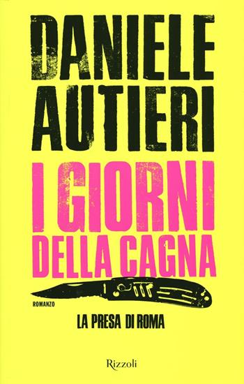 I giorni della cagna. La presa di Roma - Daniele Autieri - Libro Rizzoli 2016 | Libraccio.it
