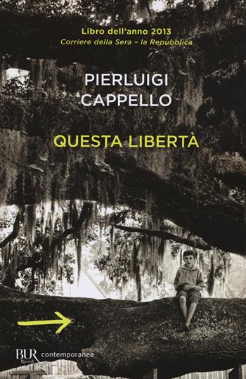 Questa libertà - Pierluigi Cappello - Libro Rizzoli 2016, BUR Contemporanea | Libraccio.it