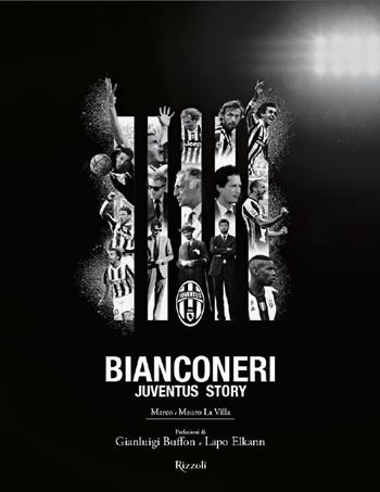 Bianconeri. Juventus story. Ediz. illustrata - Marco La Villa, Mauro La Villa - Libro Rizzoli 2016 | Libraccio.it