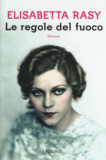 Le regole del fuoco - Elisabetta Rasy - Libro Rizzoli 2016, Scala italiani | Libraccio.it