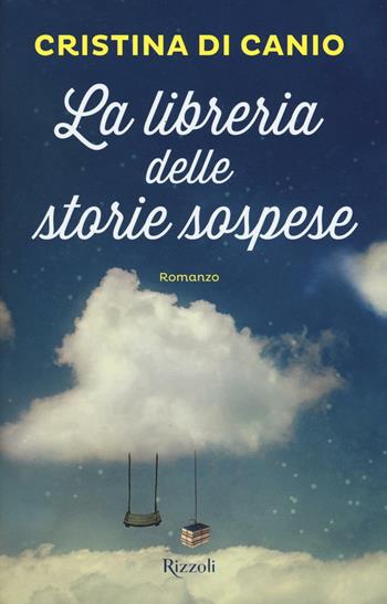 La libreria delle storie sospese - Cristina Di Canio - Libro Rizzoli 2016 | Libraccio.it