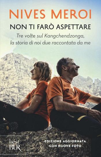 Non ti farò aspettare. Tre volte sul Kangchendzonga, la storia di noi due raccontata da me - Nives Meroi - Libro Rizzoli 2016, BUR Best BUR | Libraccio.it