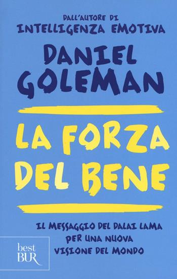 La forza del bene. Il messaggio del Dalai Lama per una nuova visione del mondo - Daniel Goleman - Libro Rizzoli 2016, BUR Best BUR | Libraccio.it