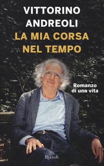 La mia corsa nel tempo. Romanzo di una vita - Vittorino Andreoli - Libro Rizzoli 2016, Saggi italiani | Libraccio.it