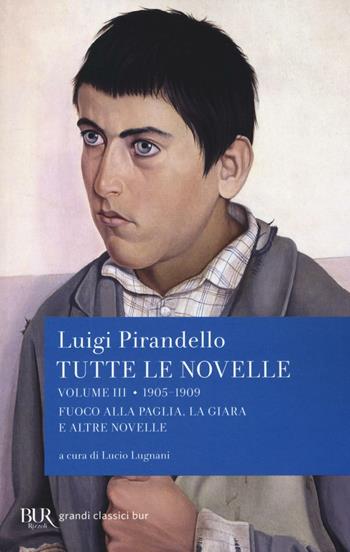 Tutte le novelle. Vol. 3: 1905-1909: Fuoco alla paglia, La Giara e altre novelle - Luigi Pirandello - Libro Rizzoli 2016, BUR Classici moderni | Libraccio.it