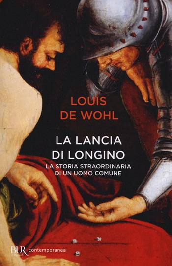 La lancia di Longino - Louis de Wohl - Libro Rizzoli 2016, BUR Contemporanea | Libraccio.it
