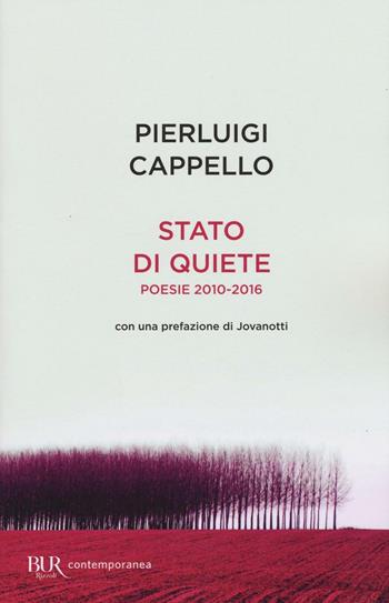 Stato di quiete. Poesie 2010-2016 - Pierluigi Cappello - Libro Rizzoli 2016, BUR Contemporanea | Libraccio.it