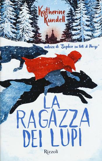 La ragazza dei lupi - Katherine Rundell - Libro Rizzoli 2016 | Libraccio.it