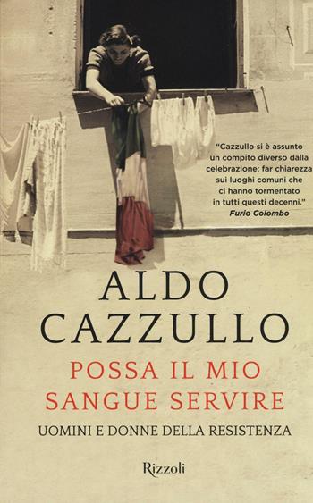 Possa il mio sangue servire. Uomini e donne della Resistenza - Aldo Cazzullo - Libro Rizzoli 2016, Vintage | Libraccio.it
