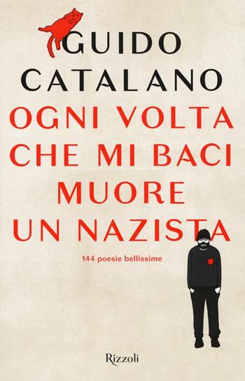 Ogni volta che mi baci muore un nazista - Guido Catalano - Libro Rizzoli 2017 | Libraccio.it