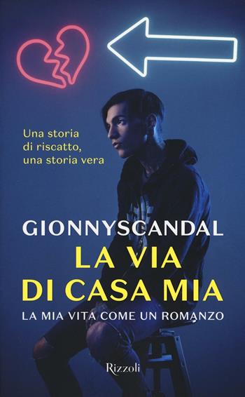 La via di casa mia. La mia vita come un romanzo - GionnyScandal - Libro Rizzoli 2017 | Libraccio.it