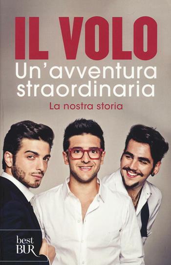 Un'avventura straordinaria. La nostra storia - Il Volo - Libro Rizzoli 2017, BUR Best BUR | Libraccio.it
