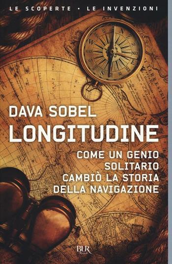 Longitudine. Come un genio solitario cambiò la storia della navigazione - Dava Sobel - Libro Rizzoli 2017, BUR Le scoperte, le invenzioni | Libraccio.it
