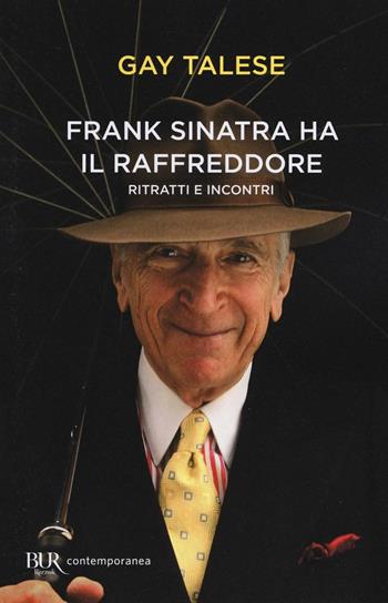 Frank Sinatra ha il raffreddore. Ritratti e incontri - Gay Talese - Libro Rizzoli 2017, BUR Contemporanea | Libraccio.it