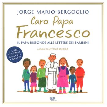 Caro papa Francesco. Il papa risponde alle lettere dei bambini - Francesco (Jorge Mario Bergoglio) - Libro Rizzoli 2017, BUR Varia | Libraccio.it
