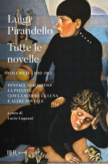 Tutte le novelle. Vol. 4: 1910-1913: Pensaci, Giacomino!, La patente, Ciàula scopre la luna e altre novelle - Luigi Pirandello - Libro Rizzoli 2017, BUR Grandi classici | Libraccio.it