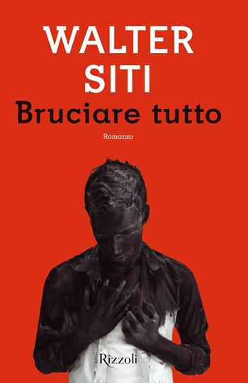 Bruciare tutto - Walter Siti - Libro Rizzoli 2017, Scala italiani | Libraccio.it
