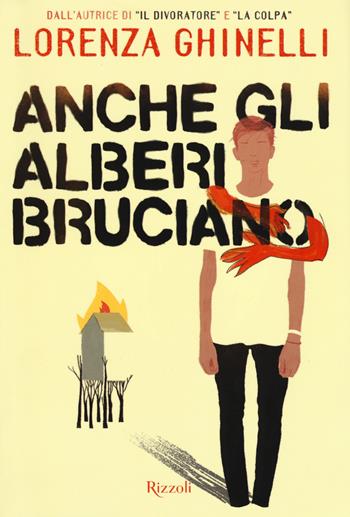 Anche gli alberi bruciano - Lorenza Ghinelli - Libro Rizzoli 2017 | Libraccio.it