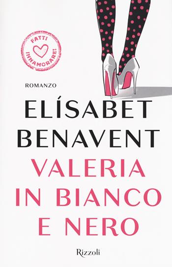Valeria in bianco e nero. Fatti innamorare! - Elísabet Benavent - Libro Rizzoli 2017, Rizzoli narrativa | Libraccio.it