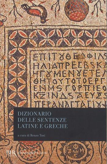 Dizionario delle sentenze latine e greche  - Libro Rizzoli 2017, BUR Classici greci e latini | Libraccio.it