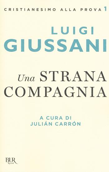 Una strana compagnia - Luigi Giussani - Libro Rizzoli 2017, BUR Cristianesimo alla prova | Libraccio.it