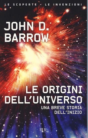 Le origini dell'universo - John D. Barrow - Libro Rizzoli 2017, BUR Le scoperte, le invenzioni | Libraccio.it