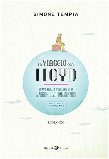 In viaggio con Lloyd. Un'avventura in compagnia di un maggiordomo immaginario - Simone Tempia - Libro Rizzoli Lizard 2017 | Libraccio.it