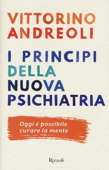 I princìpi della nuova psichiatria - Vittorino Andreoli - Libro Rizzoli 2017, Saggi italiani | Libraccio.it