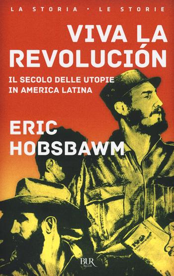 Viva la revolución. Il secolo delle utopie in America Latina - Eric J. Hobsbawm - Libro Rizzoli 2017, BUR La storia, le storie | Libraccio.it