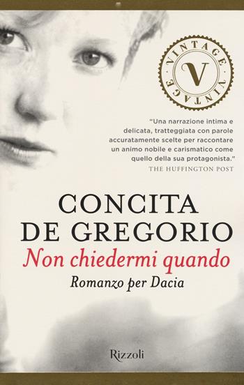 Non chiedermi quando. Romanzo per Dacia - Concita De Gregorio - Libro Rizzoli 2017, Vintage | Libraccio.it